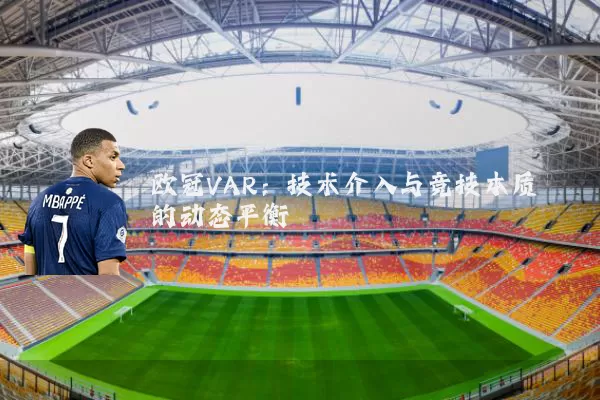 欧冠VAR：技术介入与竞技本质的动态平衡