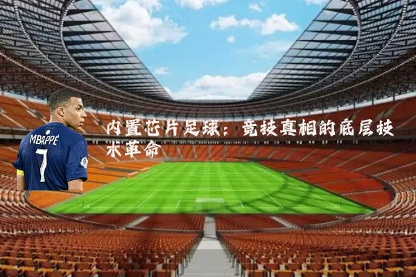 内置芯片足球：竞技真相的底层技术革命