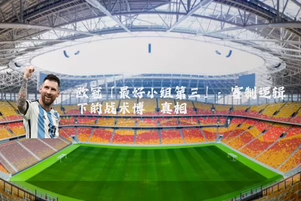 欧冠「最好小组第三」:赛制逻辑下的战术博弈真相